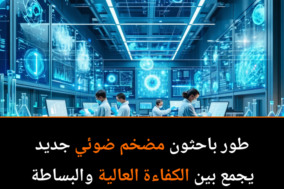 كيف تُحدث المضخمات الضوئية ثورة في عالم التكنولوجيا بفضل كفاءتها العالية؟