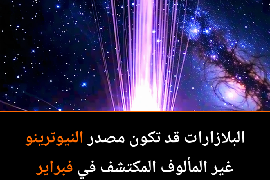 هل يمكن أن تكون بلازارات الكون مصدر النيوترينو الأكثر طاقة؟