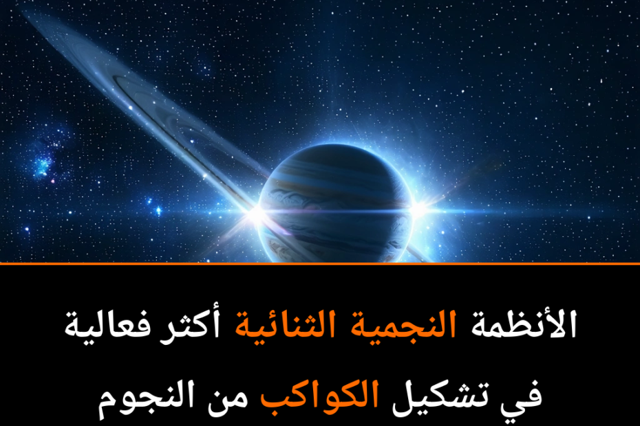 هل يمكن أن تكون الأنظمة النجمية الثنائية مهدًا مثاليًا لولادة الكواكب؟